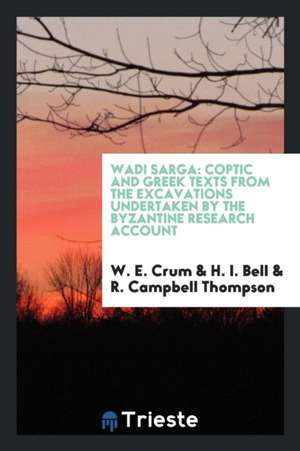 Wadi Sarga: Coptic and Greek Texts from the Excavations Undertaken by the Byzantine Research Account de W. E. Crum