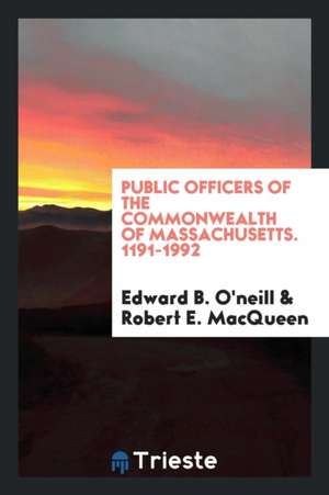 Public Officers of the Commonwealth of Massachusetts. 1191-1992 de Edward B. O'Neill