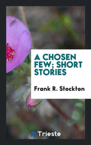 A Chosen Few; Short Stories de Frank R. Stockton