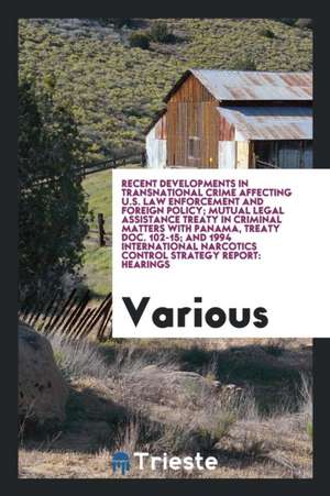 Recent Developments in Transnational Crime Affecting U.S. Law Enforcement and Foreign Policy; Mutual Legal Assistance Treaty in Criminal Matters with de United States Congress Senate Committ