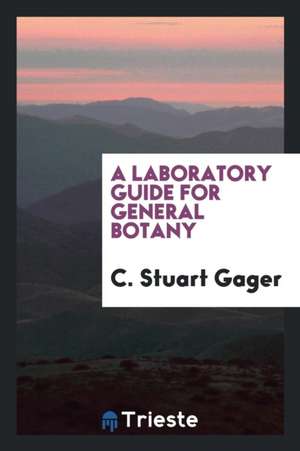 A Laboratory Guide for General Botany de C. Stuart Gager