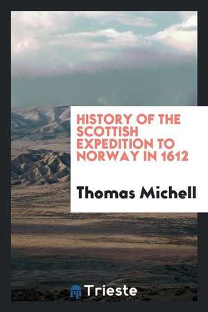 History of the Scottish Expedition to Norway in 1612 de Thomas Michell