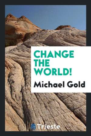 Change the World! de Michael Gold