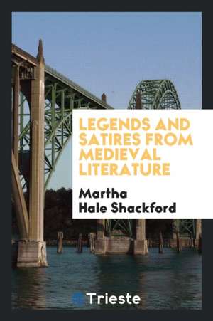 Legends and Satires from Medieval Literature de Martha Hale Shackford