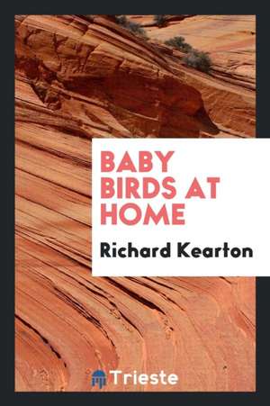 Baby Birds at Home de Richard Kearton