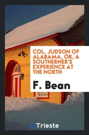 Col. Judson of Alabama, Or, a Southerner's Experience at the North de F. Bean