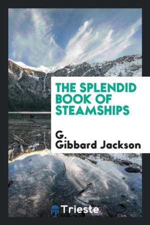 The Splendid Book of Steamships de G. Gibbard Jackson