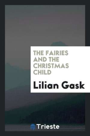 The Fairies and the Christmas Child de Lilian Gask