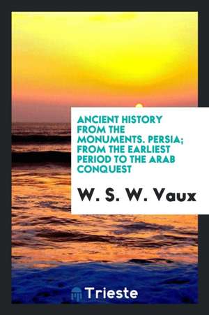 Persia; From the Earliest Period to the Arab Conquest de W. S. W. Vaux