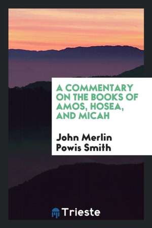 A Commentary on the Books of Amos, Hosea, and Micah de John Merlin Powis Smith