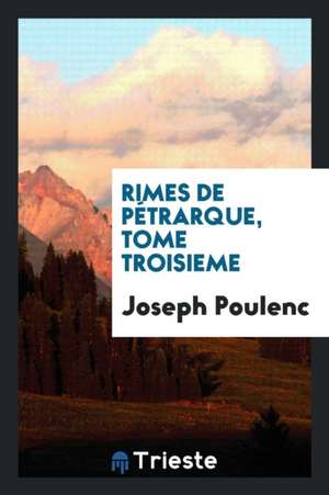 Rimes de Pétrarque, Tome Troisieme de Joseph Poulenc