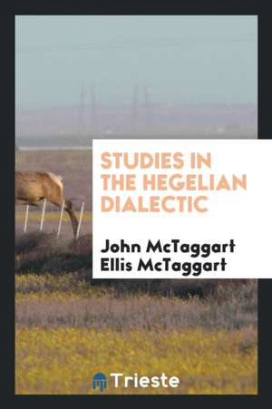 Studies in the Hegelian Dialectic de John Mctaggart Ellis Mctaggart