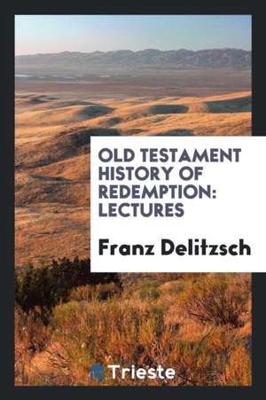 Old Testament History of Redemption: Lectures de Franz Delitzsch