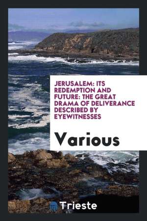 Jerusalem: Its Redemption and Future: The Great Drama of Deliverance Described by Eyewitnesses de Various