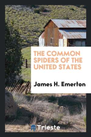 The Common Spiders of the United States de James H. Emerton