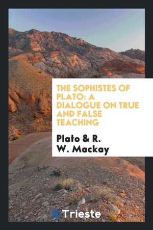 The Sophistes of Plato: A Dialogue on True and False Teaching de Plato