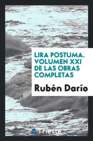 Lira Postuma. Volumen XXI de Las Obras Completas de Ruben Dario