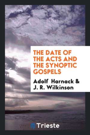 The Date of the Acts and the Synoptic Gospels de Adolf Harnack