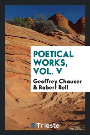 Poetical Works, Vol. V de Geoffrey Chaucer