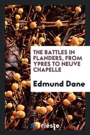 The Battles in Flanders, from Ypres to Neuve Chapelle de Edmund Dane