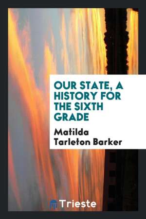 Our State, a History for the Sixth Grade de Matilda Tarleton Barker