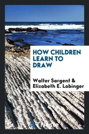 How Children Learn to Draw de Walter Sargent