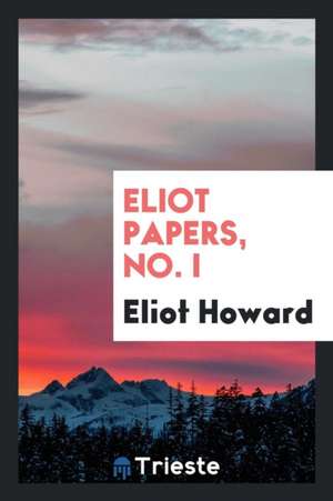 Eliot Papers, No. I de Eliot Howard