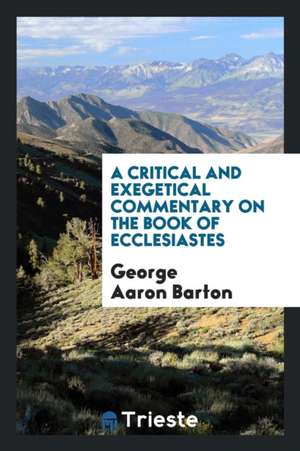 A Critical and Exegetical Commentary on the Book of Ecclesiastes de George A. Barton