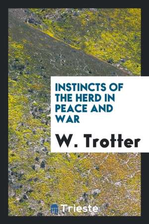 Instincts of the Herd in Peace and War de W. Trotter