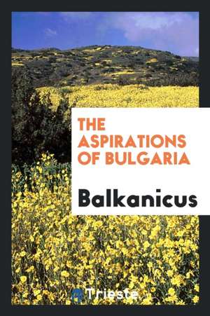 The Aspirations of Bulgaria de Balkanicus