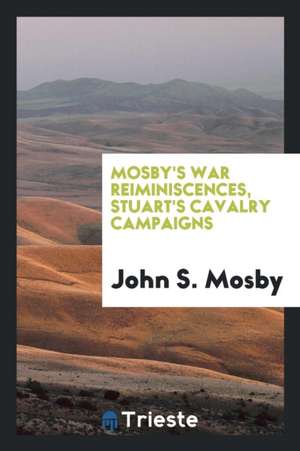 Mosby's War Reiminiscences, Stuart's Cavalry Campaigns de John S. Mosby