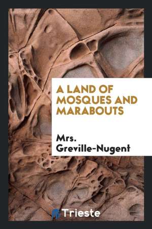 A Land of Mosques and Marabouts de Mrs Greville-Nugent