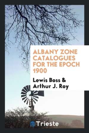 Albany Zone Catalogues for the Epoch 1900 de Lewis Boss