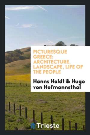 Picturesque Greece: Architecture, Landscape, Life of the People de Hanns Holdt