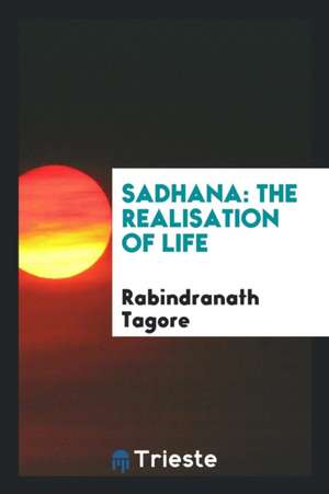 Sadhana: The Realisation of Life de Rabindranath Tagore