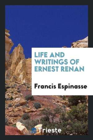 Life and Writings of Ernest Renan de Francis Espinasse