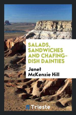 Salads, Sandwiches and Chafing-Dish Dainties de Janet Mckenzie Hill