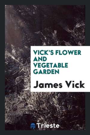 Vick's Flower and Vegetable Garden de James Vick