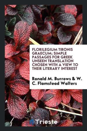 Florilegium Tironis Graecum; Simple Passages for Greek Unseen Translation Chosen with a View to Their Literary Interest de Ronald M. Burrows