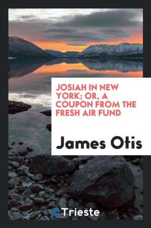 Josiah in New York; Or, a Coupon from the Fresh Air Fund de James Otis