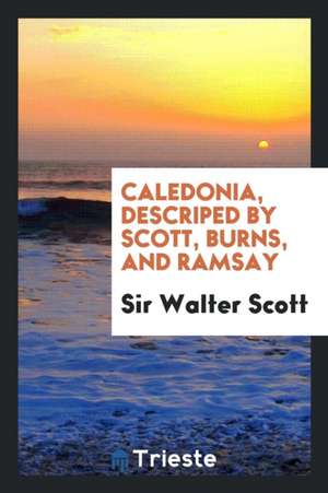 Caledonia, Descriped by Scott, Burns, and Ramsay de Sir Walter Scott