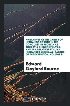 Narratives of the Career of Hernando de Soto in the Conquest of Florida as Told by a Knight of Elvas, and in a Relation by Luys Hernandez de Biedma, F de Edward Gaylord Bourne