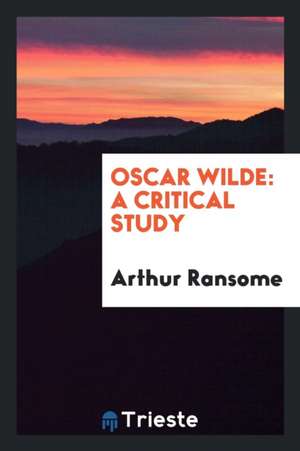 Oscar Wilde: A Critical Study de Arthur Ransome