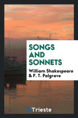 Songs and Sonnets. Edited by F.T. Palgrave de William Shakespeare