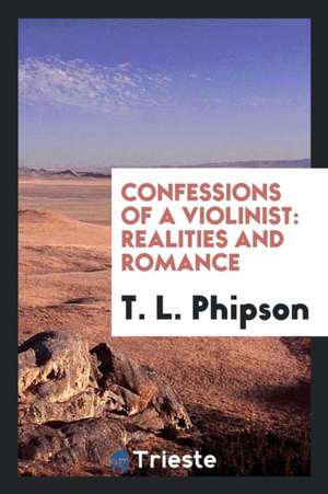 Confessions of a Violinist: Realities and Romance de T. L. Phipson