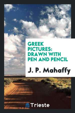 Greek Pictures: Drawn with Pen and Pencil de John P. Mahaffy