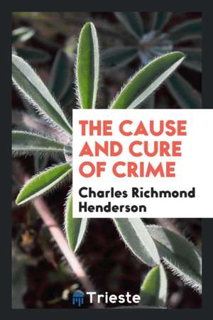 The Cause and Cure of Crime de Charles Richmond Henderson