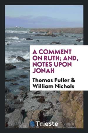 A Comment on Ruth; And, Notes Upon Jonah de Thomas Fuller