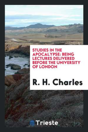 Studies in the Apocalypse: Being Lectures Delivered Before the University of London de R. H. Charles