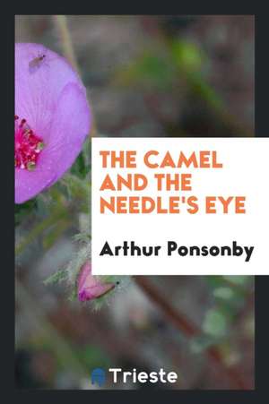 The Camel and the Needle's Eye de Arthur Ponsonby